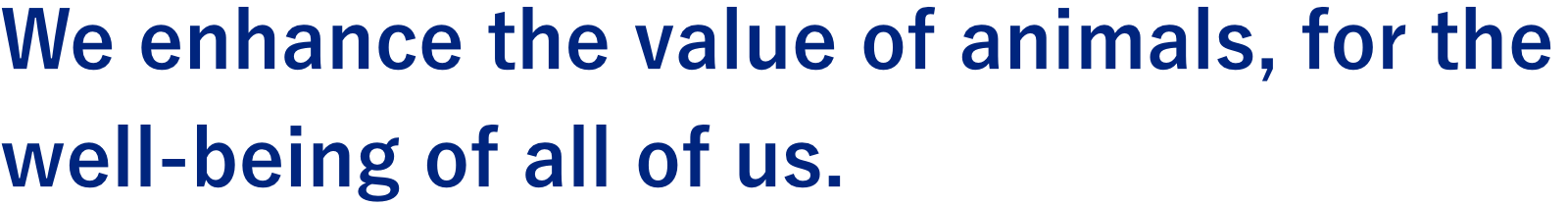 We enhance the value of animals, for the well-being of all of us.